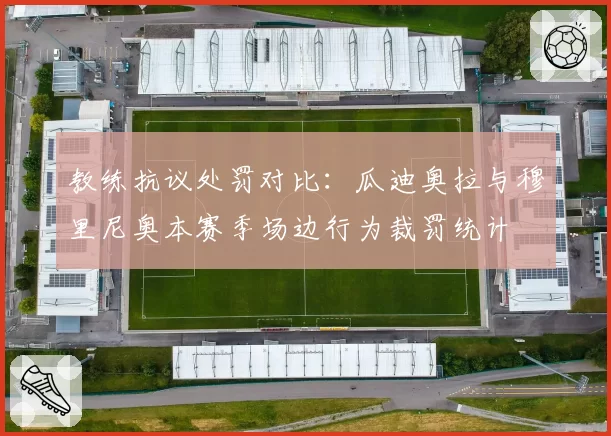 教练抗议处罚对比:瓜迪奥拉与穆里尼奥本赛季场边行为裁罚统计