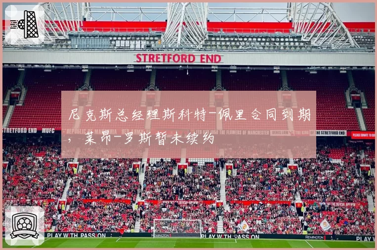 尼克斯总经理斯科特-佩里合同到期，莱昂-罗斯暂未续约